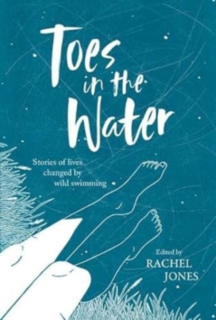 TOES IN THE WATER (WILD SWIMMING STORIES)