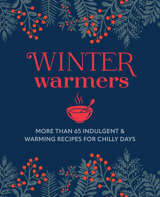 WINTER WARMERS: MORE THAN 65 COMFORTING RECIPES